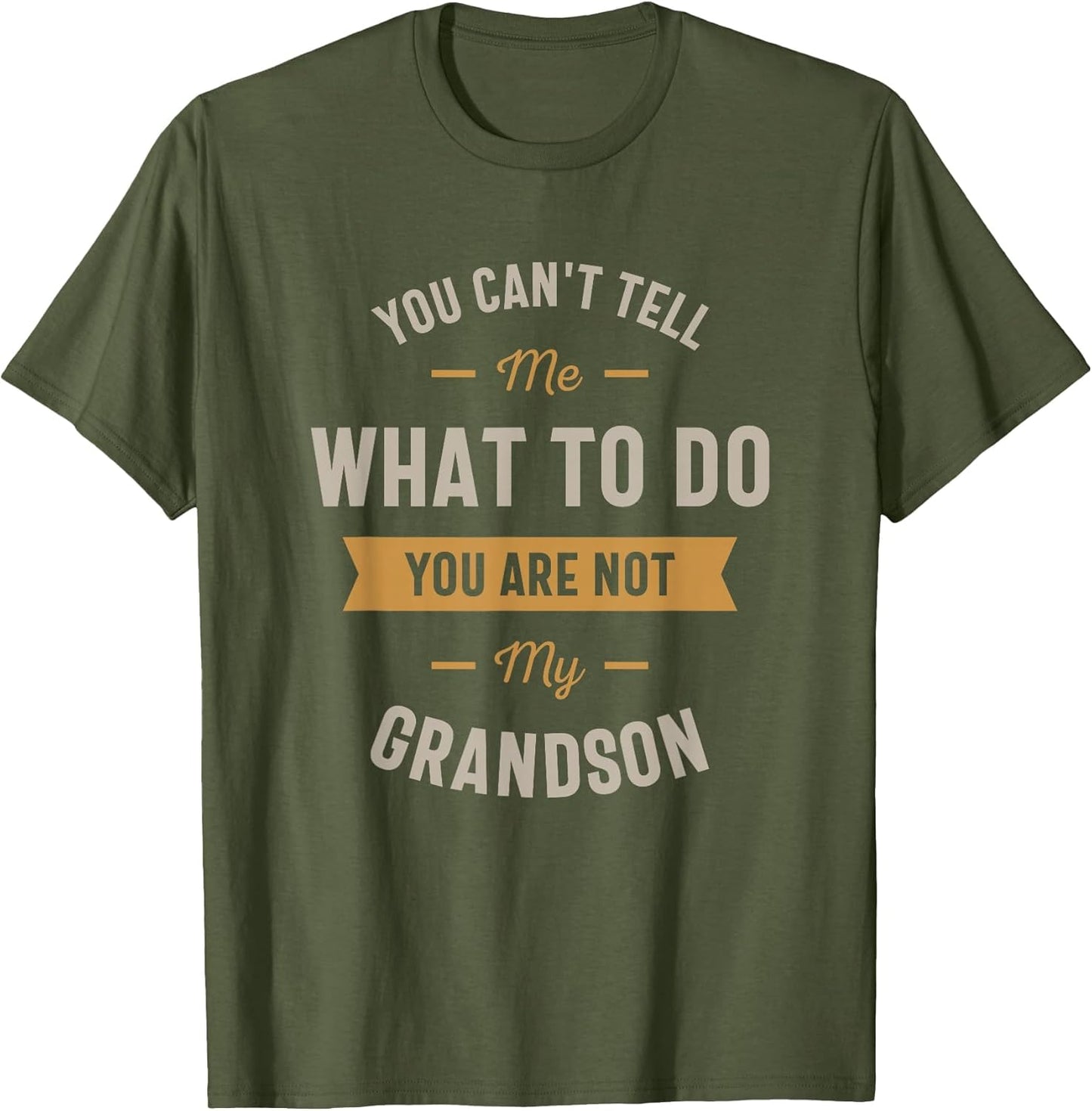 You Can't Tell me What to do You are not My Grandson