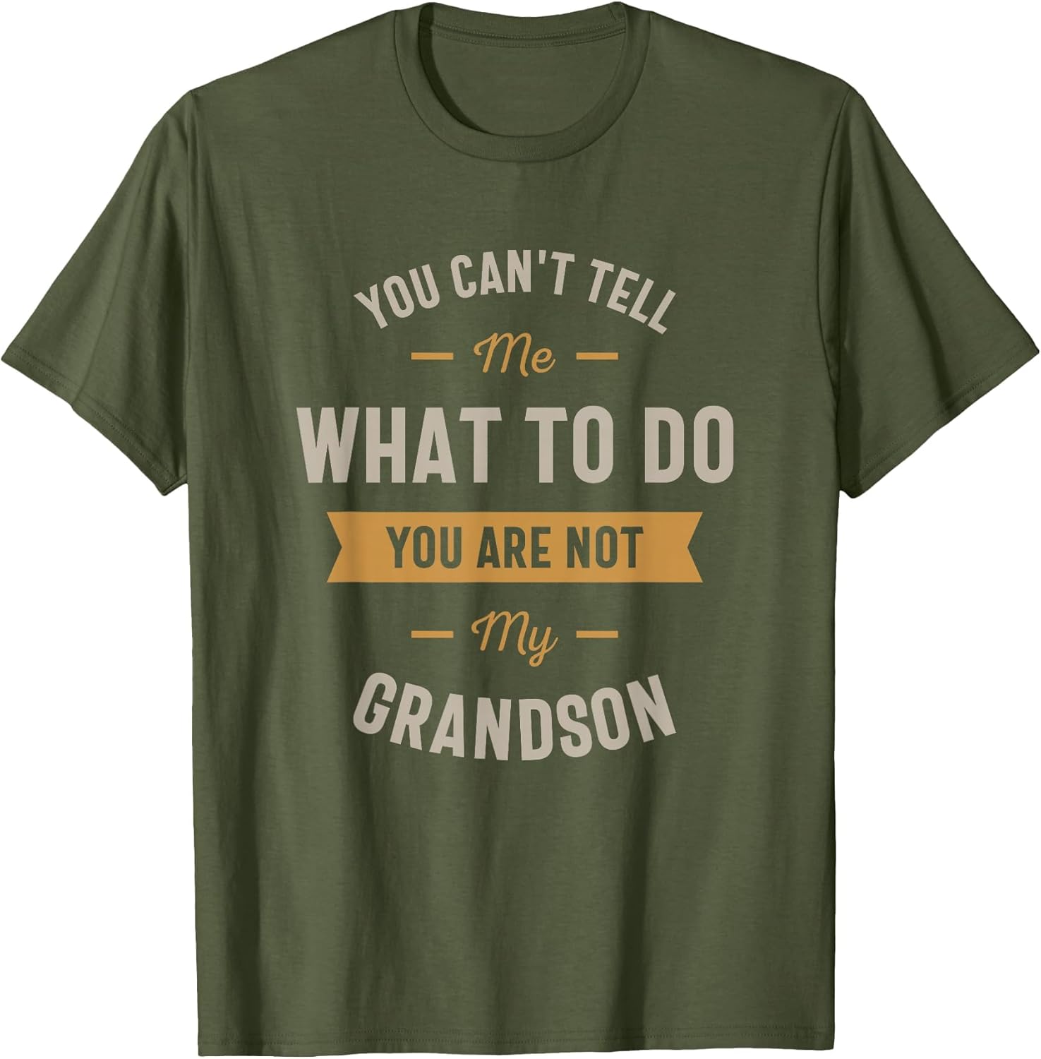 You Can't Tell me What to do You are not My Grandson