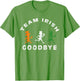 Funny Team Irish Goodbye St Patricks Day St Pattys Day Retro