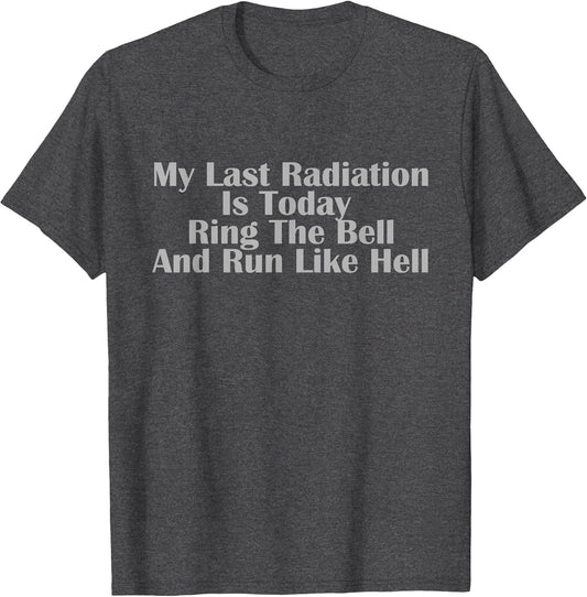 My Last Radiation is Today Ring The Bell and Run Like Hell