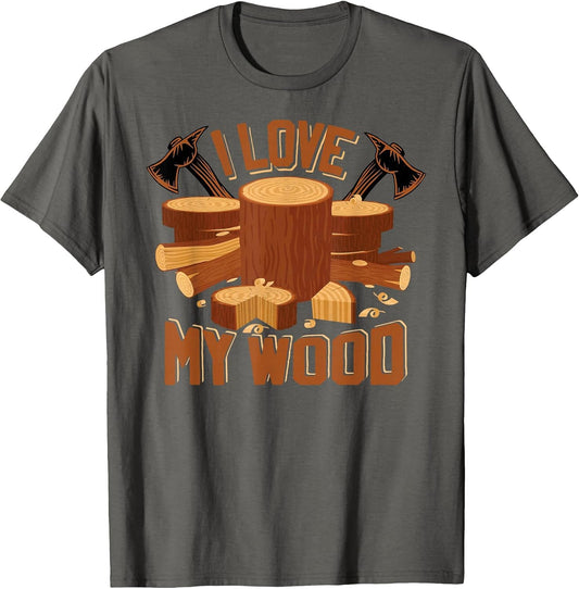 I Love My Wood - Timber, Firewood Saying