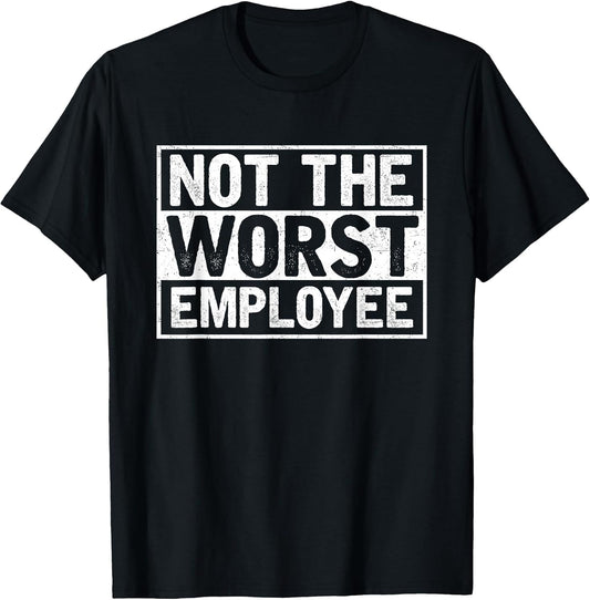 Not The Worst Employee