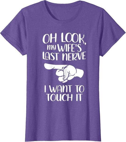 Oh Look My Wife's Last Nerve I Want to Touch It