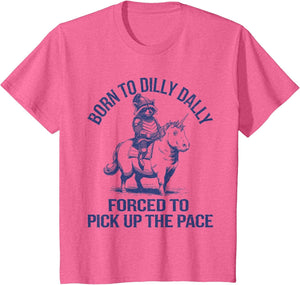Born to Dilly Dally Forced to Pick Up The Pace Silly Raccoon