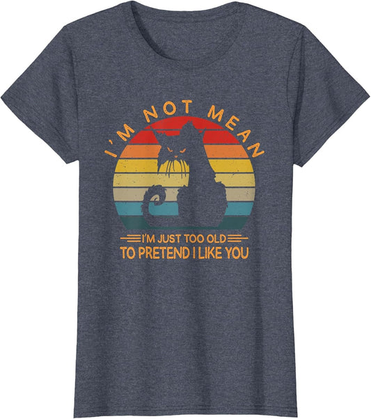 I'm Not Mean I'm Just Too Old to Pretend I Like You Funny