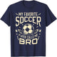 My Favorite Soccer Player Calls Me Bro Soccer Brother Funny
