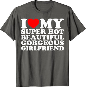 I Love My Super Hot Beautiful Gorgeous Girlfriend Funny
