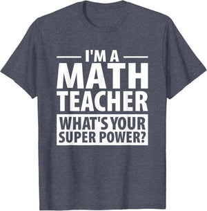 I'm A Math Teacher What's Your Super Power? Teacher Shirt