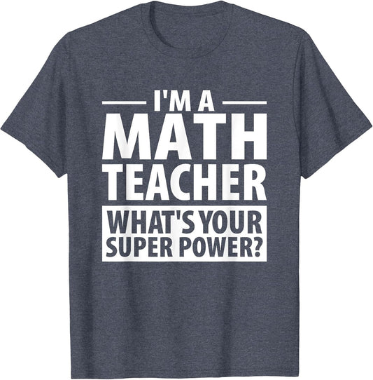 I'm A Math Teacher What's Your Super Power? Teacher Shirt