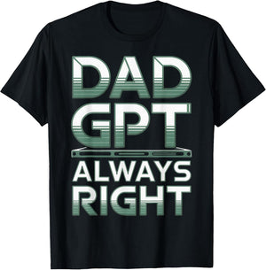 Dad GPT Always Right Robot Machine Data Prompt Engineer AI