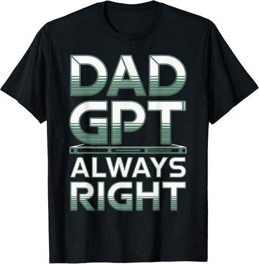 Dad GPT Always Right Robot Machine Data Prompt Engineer AI