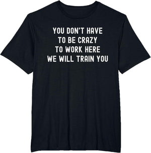 You Don’t Have to Be Crazy to Work Here Funny Coworker