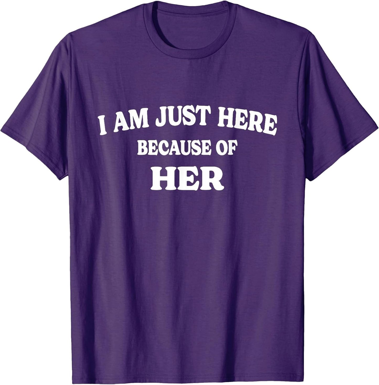 I'm Only Here Because of Her - Funny Matching Couples Quotes