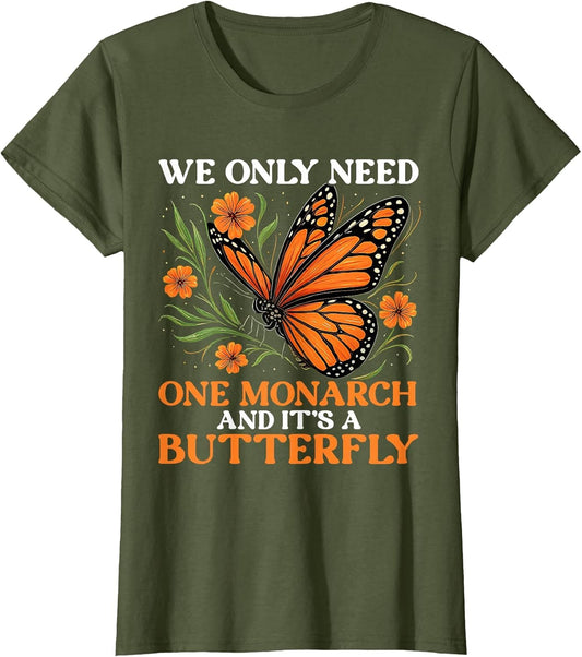We Only Need One Monarch and It’s A Butterfly Funny Saying