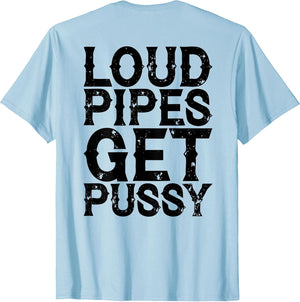 Loud Pipes Get Pussy Funny Sarcastic Saying (ON Back)