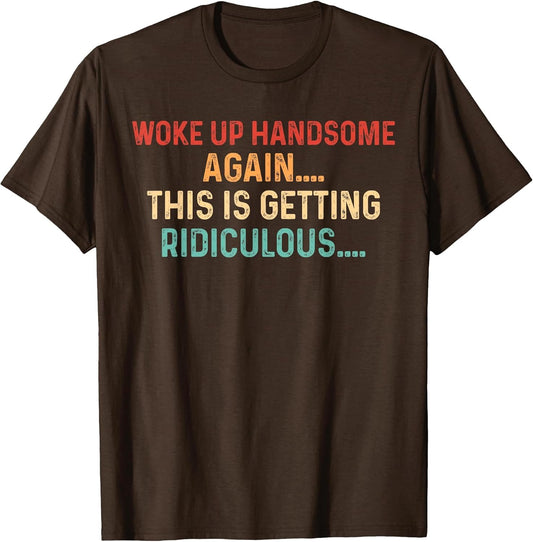 Woke Up Handsome Again Getting Ridiculous Sarcastic Man