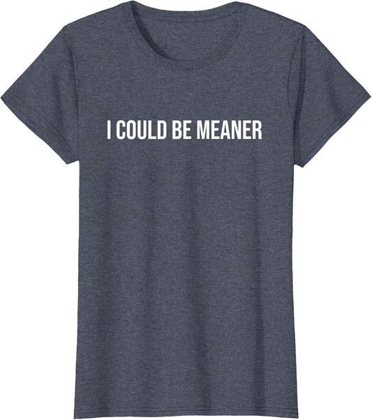 I Could Be Meaner Funny Meme