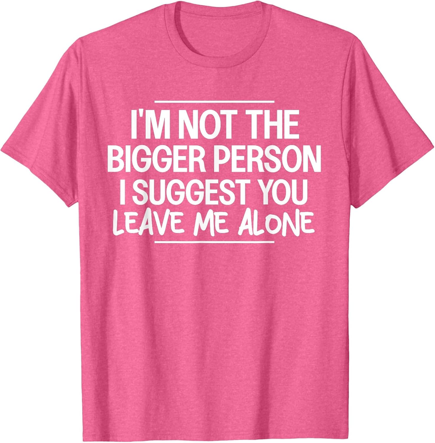 I'm Not The Bigger Person I Suggest Leave Me Alone Sarcastic