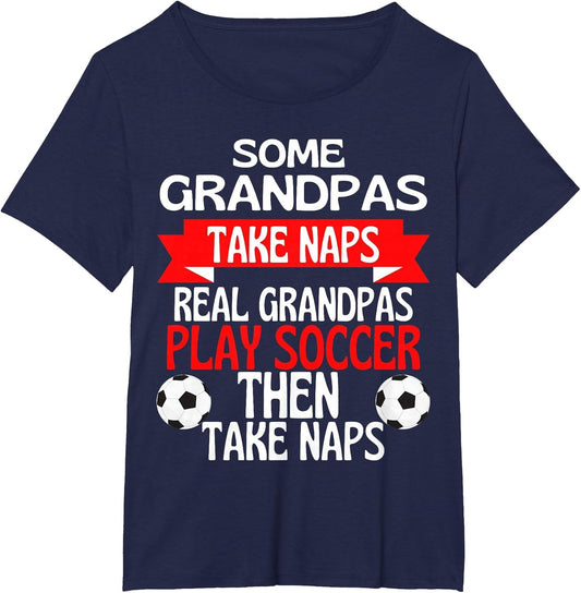 Some Grandpas Take Naps Real Grandpas Play Soccer