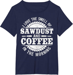 I Love The Smell of Sawdust and Coffee Woodworking Carpenter