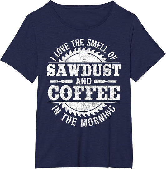 I Love The Smell of Sawdust and Coffee Woodworking Carpenter