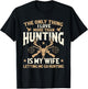 The Only Thing I Love More Than Hunting is My Wife - Hunter