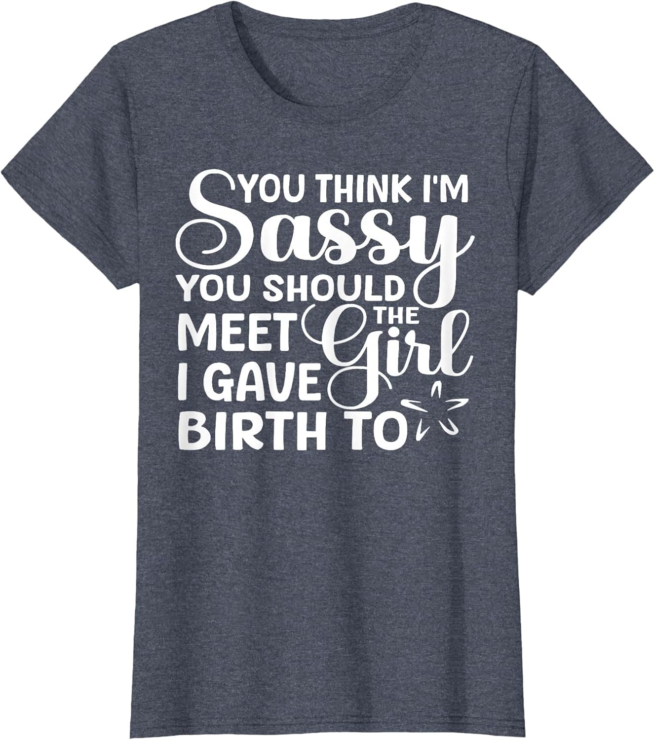 You Think I'm Sassy You Should Meet I Gave Birth to The Girl