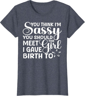You Think I'm Sassy You Should Meet I Gave Birth to The Girl