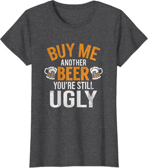 Buy Me Another Beer You're Still Ugly | Beer Goggles Shirt