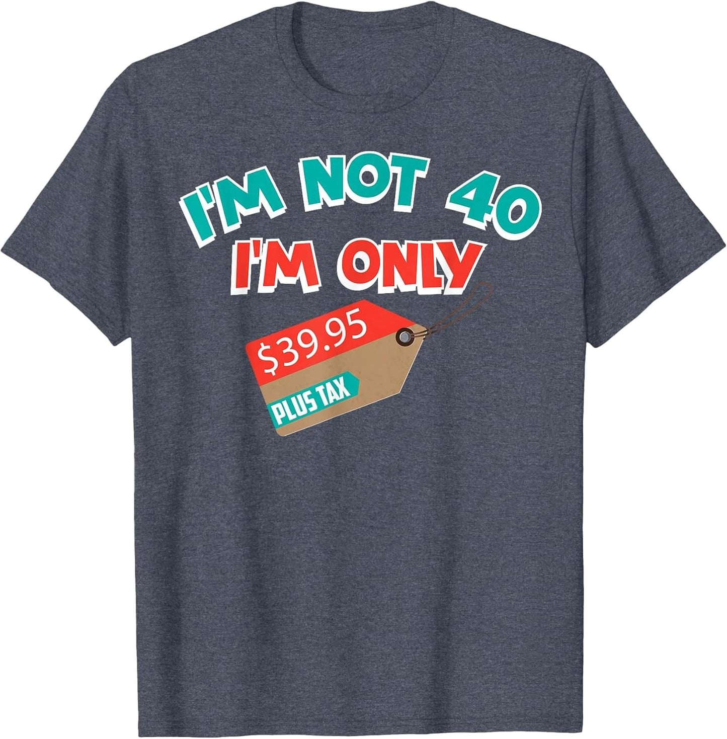 Cute Unique I'm Not 40 I'm Only 39.95 Plus Tax Gift