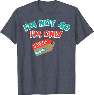 Cute Unique I'm Not 40 I'm Only 39.95 Plus Tax Gift