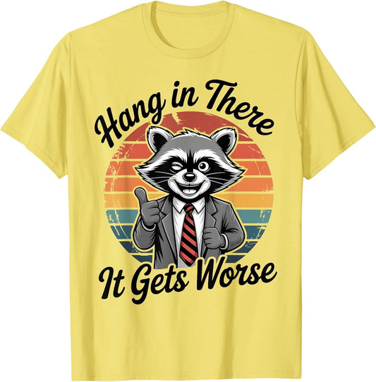 Hang in There It Gets Worse Sarcastic Raccoon Funny Humor