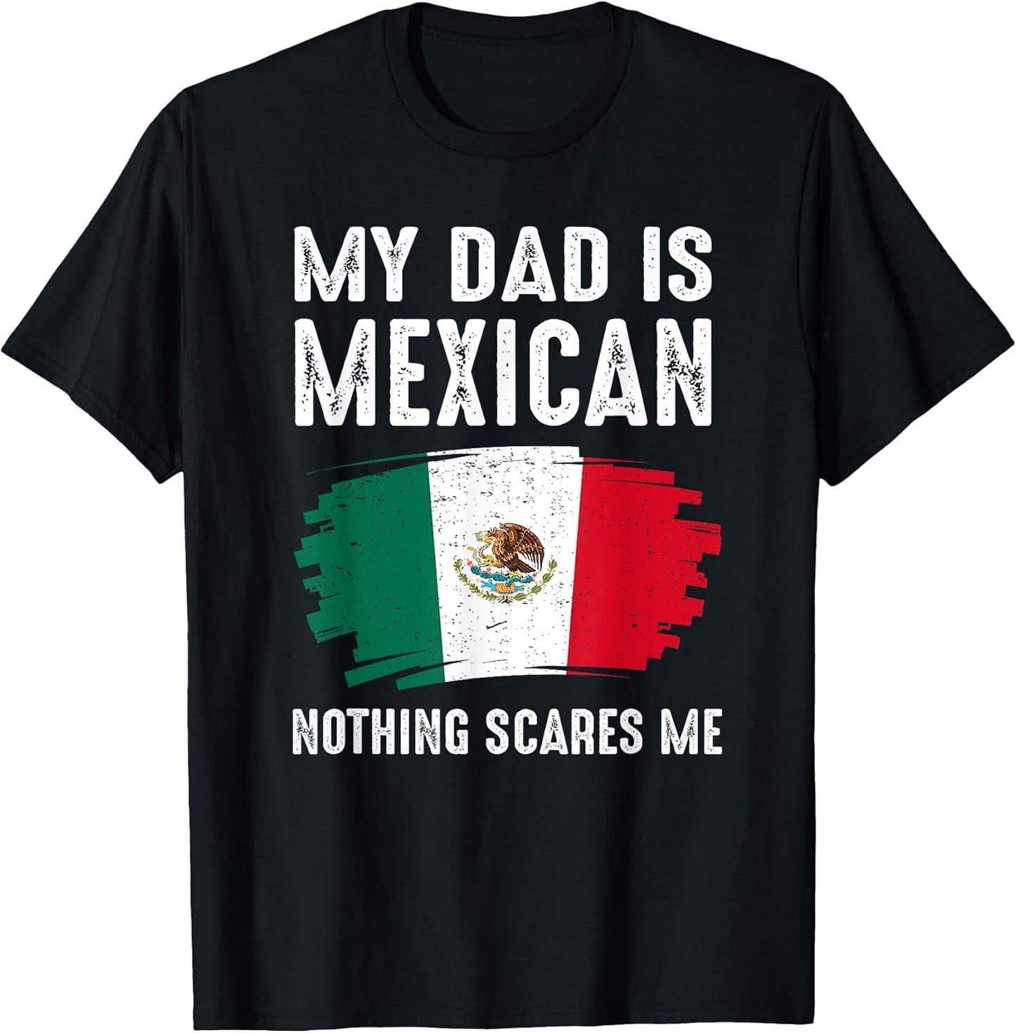 My DAD is Mexican Nothing Scares Me Mexico Proud Flag Mexic