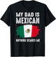 My DAD is Mexican Nothing Scares Me Mexico Proud Flag Mexic