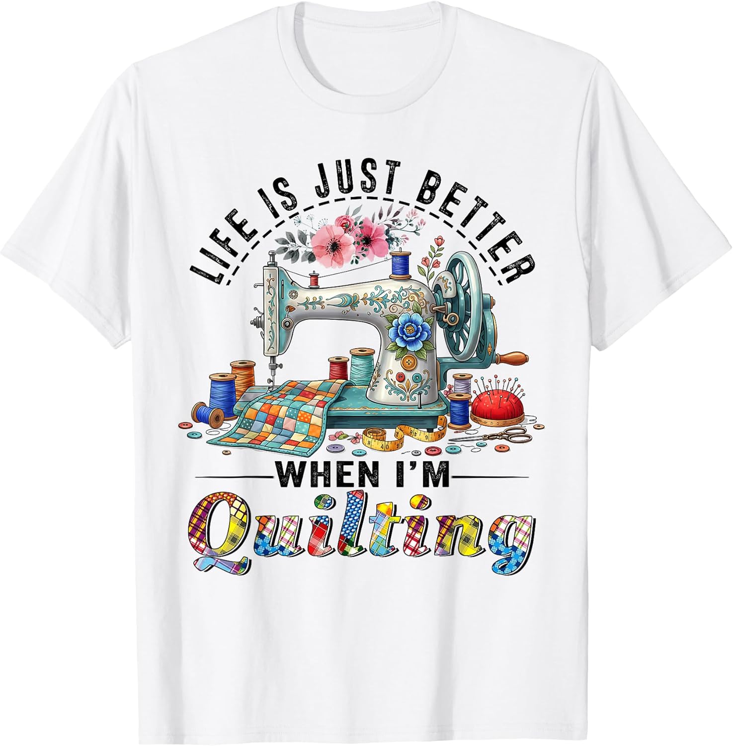 Funny Sewing Art Life Better When Quilting Quilter