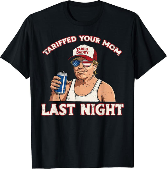 Trump Tariffed Your Mom Last Night Funny Saying Meme Dad Men