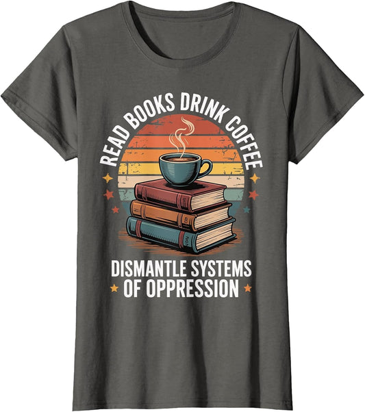 Read Books Drink Coffee Dismantle Systems of Oppression