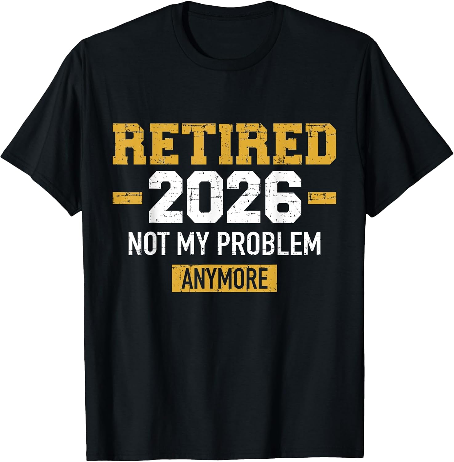 Retired 2026 not My Problem Anymore Retirement