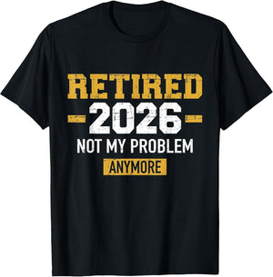 Retired 2026 not My Problem Anymore Retirement