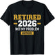 Retired 2026 not My Problem Anymore Retirement