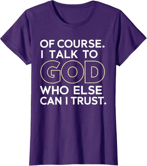of Course I Talk to God Who Else can I Trust
