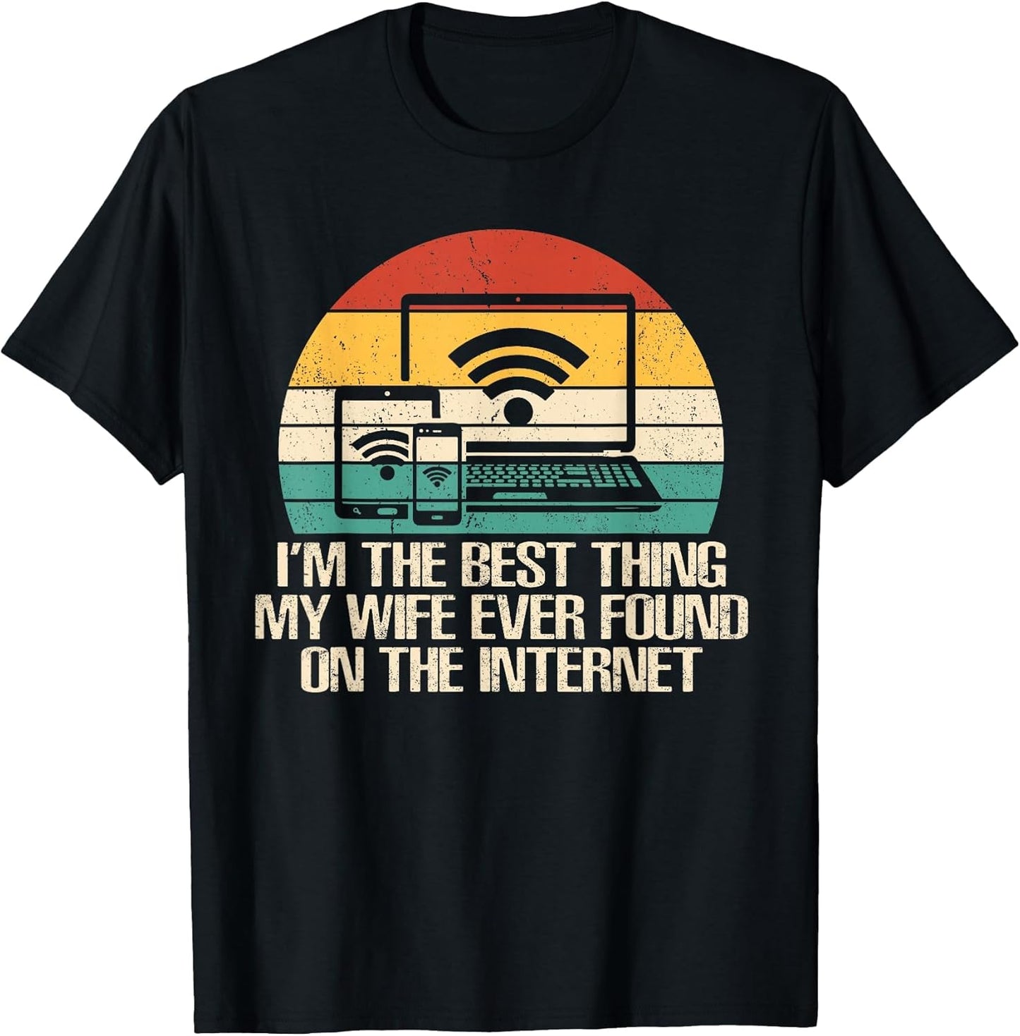 I'm The Best Thing My Wife Ever Found On The Internet Funny