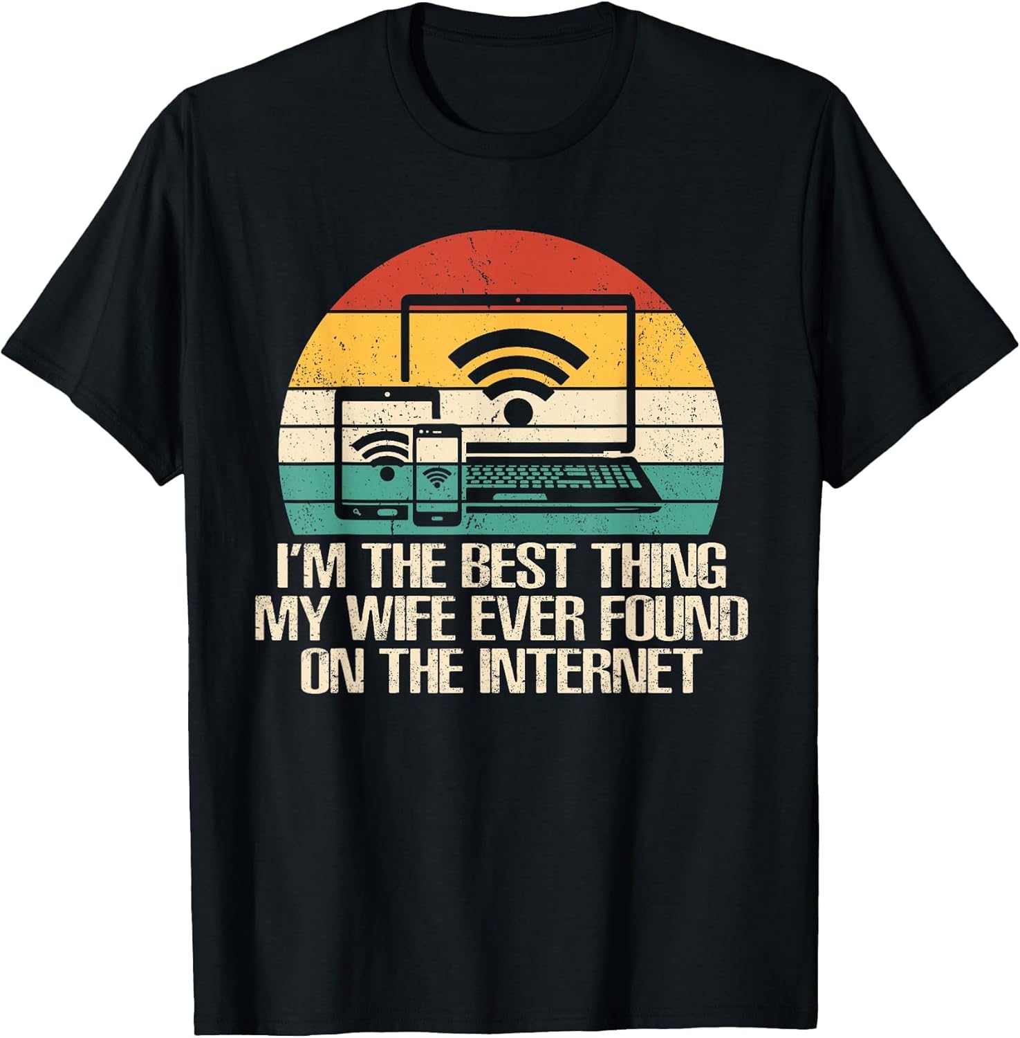 I'm The Best Thing My Wife Ever Found On The Internet Funny