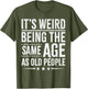 It's Weird Being The Same Age As Old People