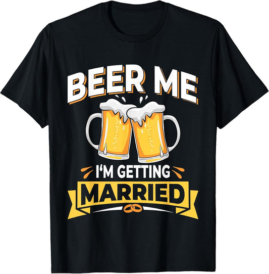 Beer Me I'm Getting Married - Men Funny Groom Bachelor Party