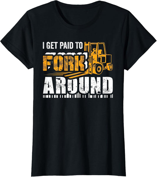 I Get Paid to Fork Around Forklift Operator Men Women Funny