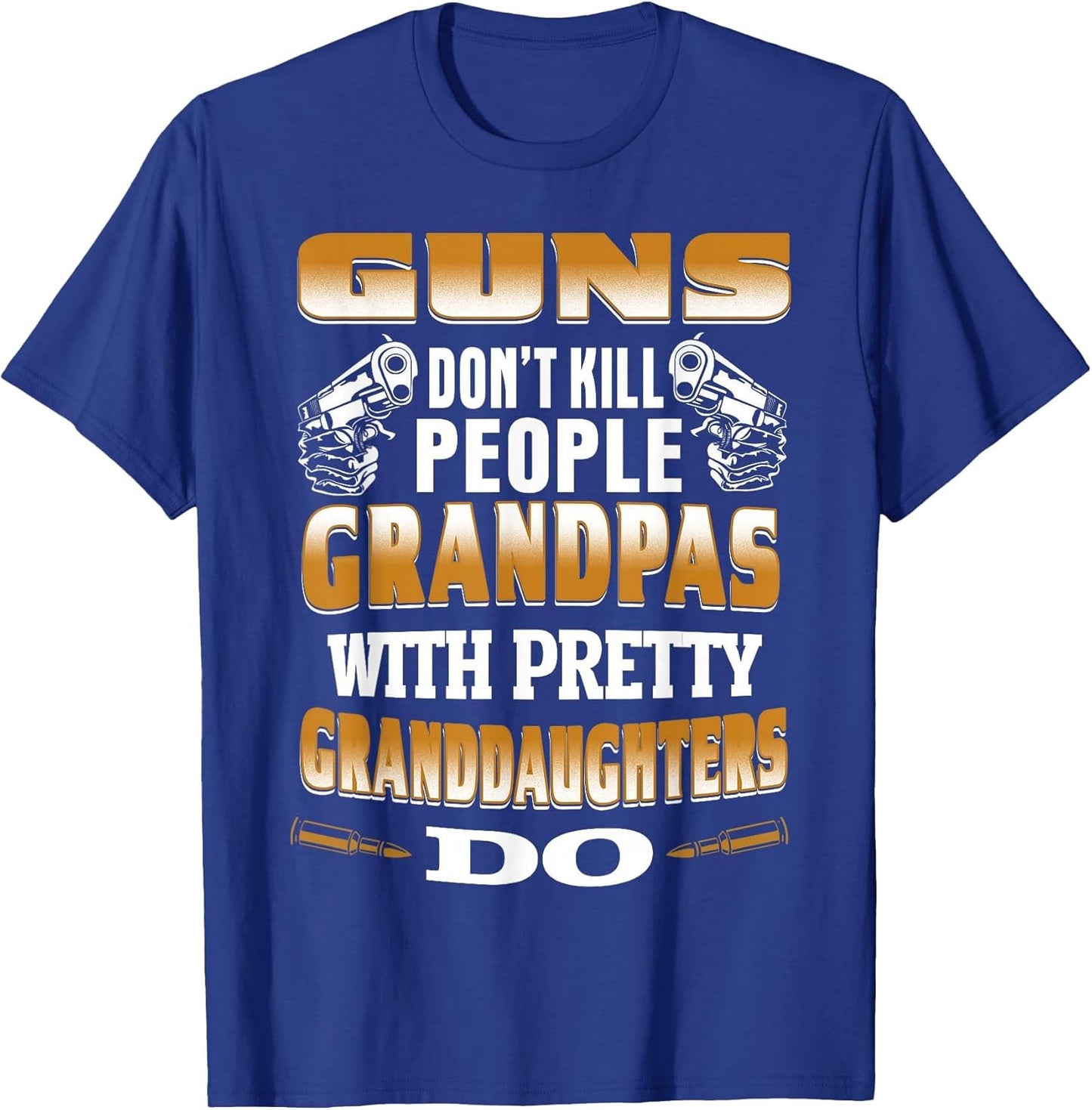 Guns Don't Kill People Grandpas with Pretty Daughters Do