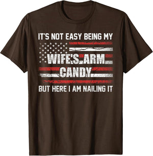 Its Not Easy Being My Wife's Arm Candy Shirt, Wife Arm Candy