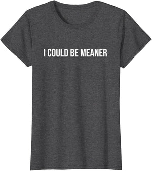 I Could Be Meaner Funny Meme