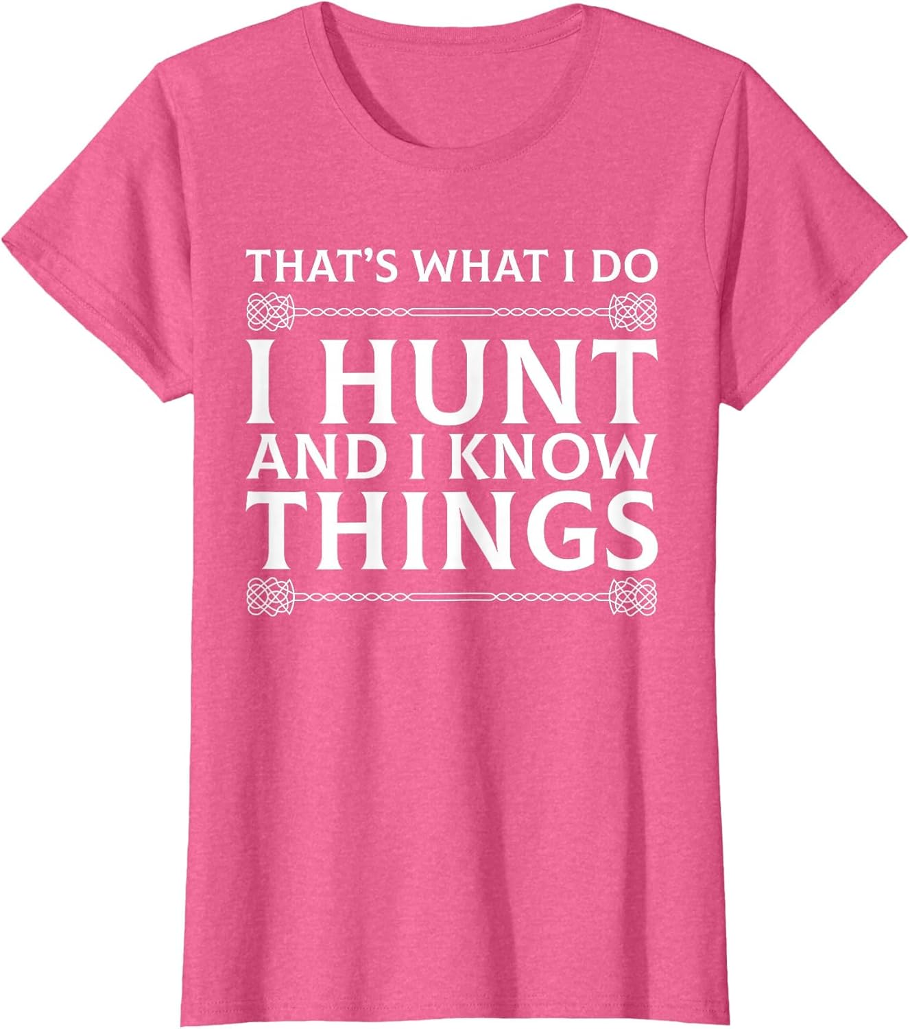 I Hunt and I Know Things Sarcastic Hunter Fun T Shirt